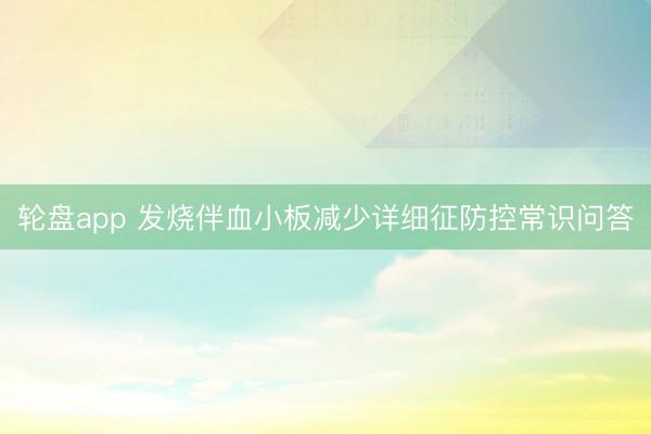 轮盘app 发烧伴血小板减少详细征防控常识问答