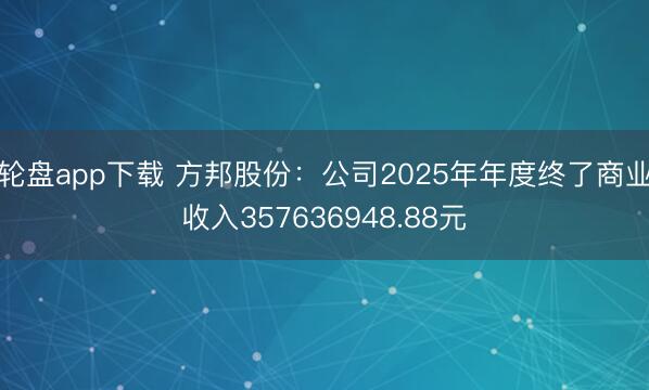 轮盘app下载 方邦股份：公司2025年年度终了商业收入357636948.88元